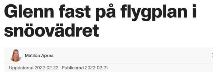 Rubrik med texten "Glenn fast på flygplan i snöovädret" och författarens namn Matilda Aprea.