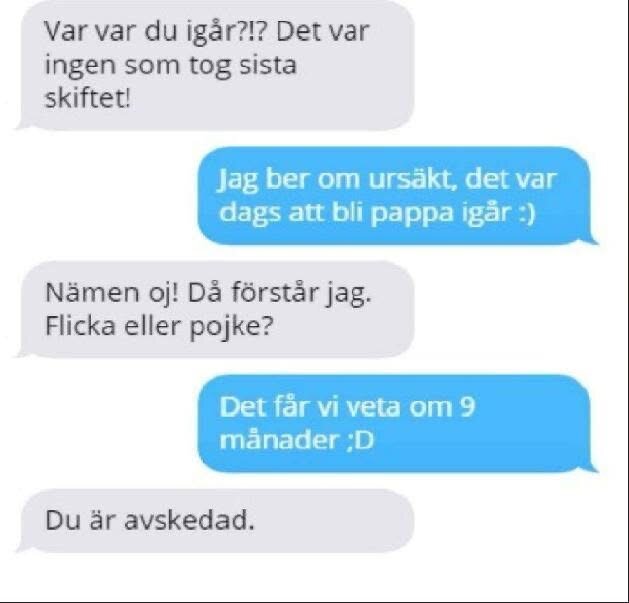 Sms-konversation där en person frågar varför ingen tog sista skiftet. Svar ges att personen blev pappa. Slutar med att personen blir avskedad.