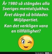 Grön bild med text: "År 1980 så stängdes alla Sveriges mentalsjukhus. Året därpå så bildades Miljöpartiet. Kan det verkligen vara en tillfällighet?" samt en blinkande emoji.