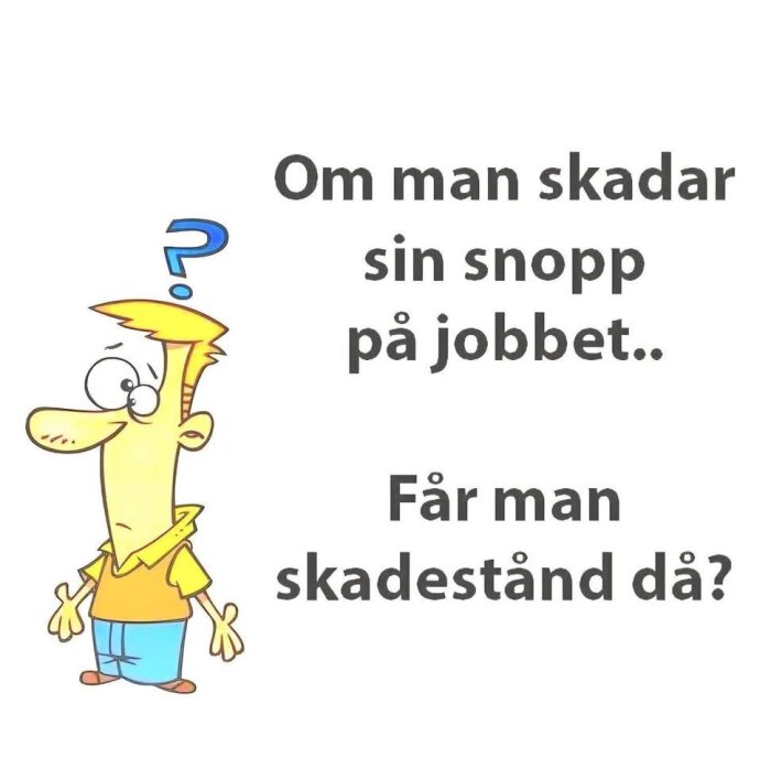 Tecknad figur med frågande uttryck och ett frågetecken ovanför, bredvid texten "Om man skadar sin snopp på jobbet... Får man skadestånd då?