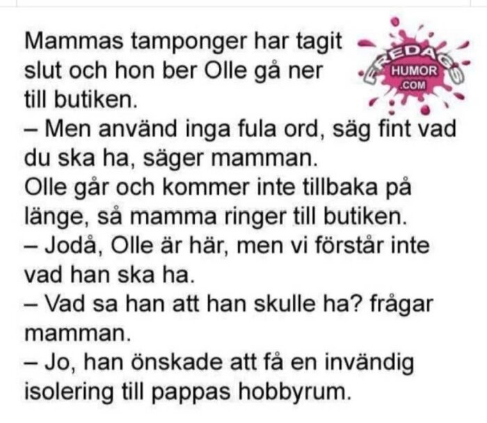 Rolig text där Olle blir ombedd att köpa tamponger, men i butiken säger han att han vill ha "invändig isolering till pappas hobbyrum".