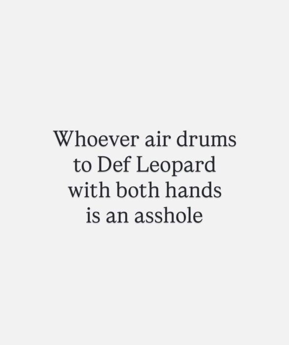 Text på bilden säger: "Whoever air drums to Def Leopard with both hands is an asshole.