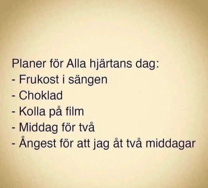 Planer för Alla hjärtans dag i text: Frukost i sängen, choklad, kolla på film, middag för två, och ångest för att ha ätit två middagar.