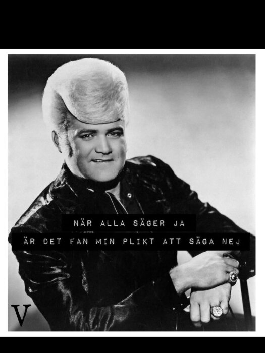 Svartvit bild av en man med högt stylat hår och texten "När alla säger ja är det fan min plikt att säga nej" över bilden.