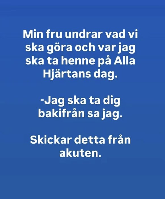 Vit text på blå bakgrund, skämt om Alla Hjärtans dag där en man berättar att hans fru undrar var han ska ta henne. Svaret ledde till besök på akuten.