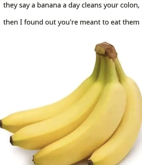 En bild av en klase gula bananer med texten: "they say a banana a day cleans your colon, then I found out you're meant to eat them".