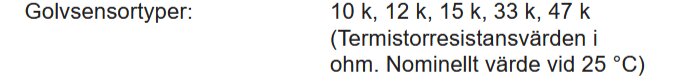 Golvsensortyper med termistorresistansvärden: 10k, 12k, 15k, 33k, 47k ohm. Nominellt värde vid 25 °C.
