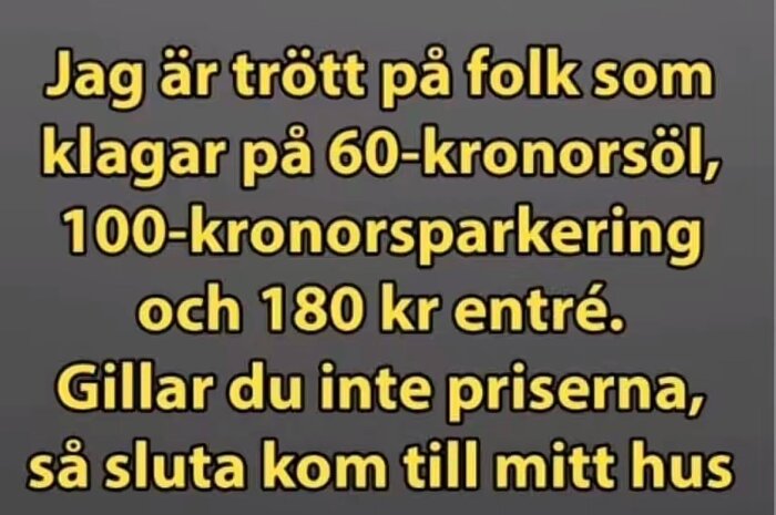 Bild med text som uttrycker frustration över klagomål på priser för öl, parkering och entré, och uppmanar att inte komma om man inte gillar priserna.
