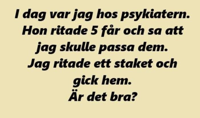 Text på beige bakgrund: "I dag var jag hos psykiatern. Hon ritade 5 får och sa att jag skulle passa dem. Jag ritade ett staket och gick hem. Är det bra?