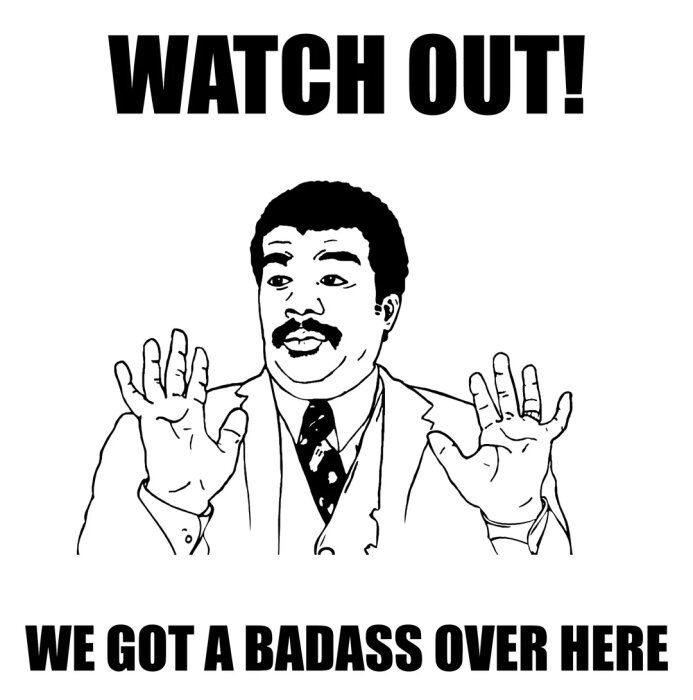 Ritad bild av en person med upphöjda händer och texten ”WATCH OUT! WE GOT A BADASS OVER HERE”, uttrycker sarkasm.