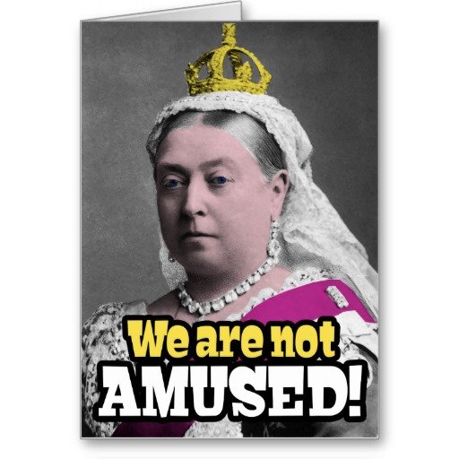 queen_victoria_we_are_not_amused_card-rd6f29b29fb47427abb9454d354f7bd24_xvuat_8byvr_512.jpg