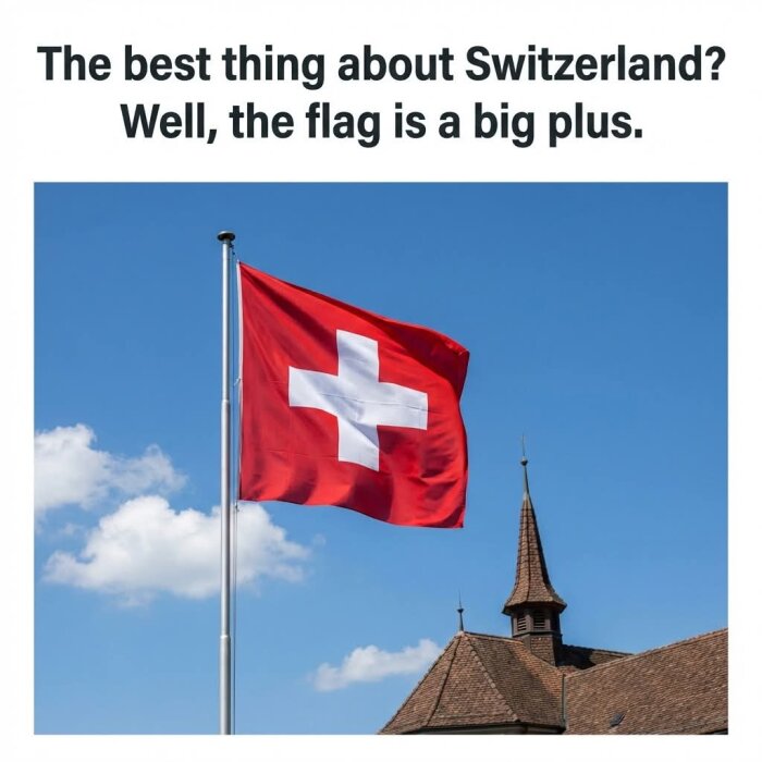 Schweizisk flagga med rött och vitt kors vajar mot blå himmel, text ovan säger "The best thing about Switzerland? Well, the flag is a big plus.
