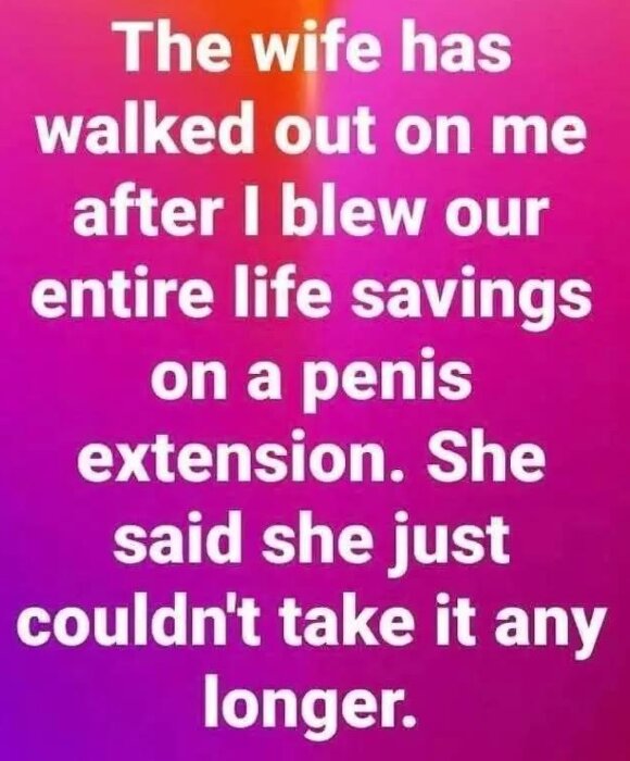 Text på rosa och lila bakgrund: "The wife has walked out on me after I blew our entire life savings on a penis extension. She said she just couldn't take it any longer.