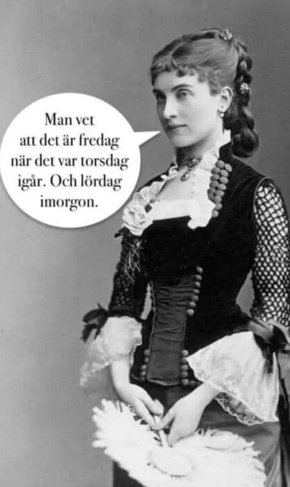 Kvinna i gammaldags klänning med talbubbla: "Man vet att det är fredag när det var torsdag igår. Och lördag imorgon.