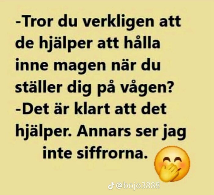 -Tror du verkligen att det hjälper att hålla inne magen när du ställer dig på vågen? -Det är klart att det hjälper. Annars ser jag inte siffrorna." emojis.