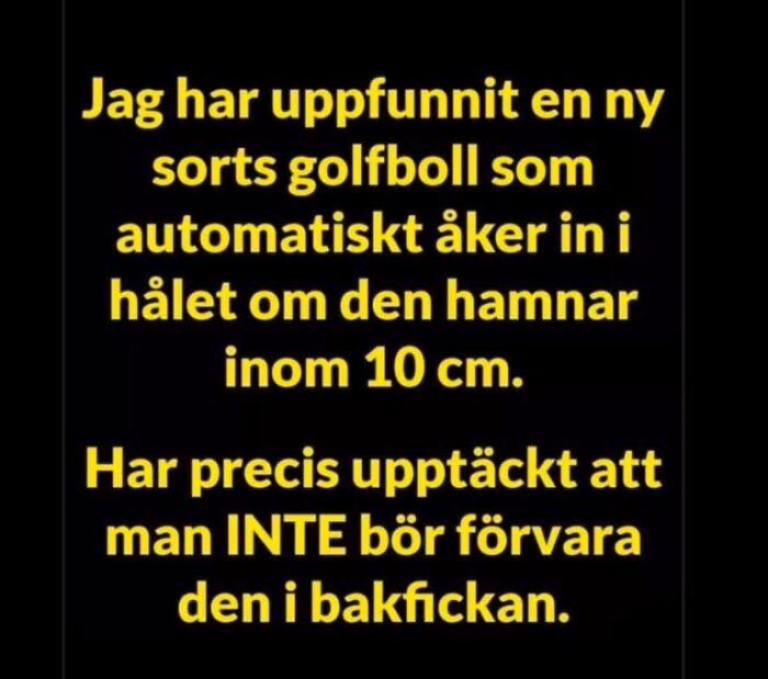 Textbild med ett humoristiskt meddelande om en golfboll som automatiskt rullar i hålet inom 10 cm och en varning att inte ha den i bakfickan.
