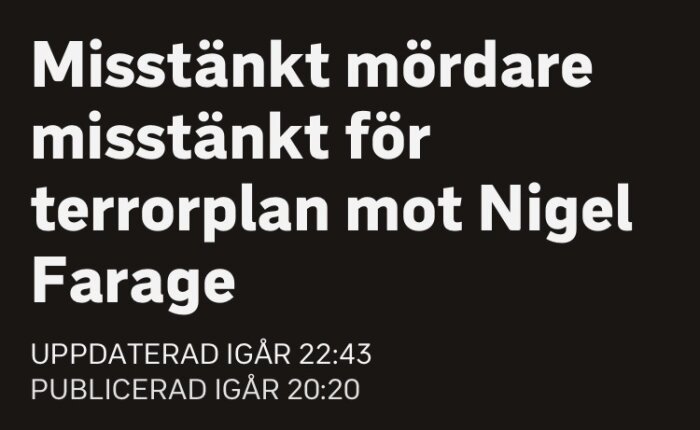 Text på bild: "Misstänkt mördare misstänkt för terrorplan mot Nigel Farage." Uppdaterad igår 22:43, publicerad igår 20:20.