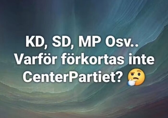 Text mot bakgrund med frågan: "KD, SD, MP osv. Varför förkortas inte CenterPartiet?" och en fundersam emoji.