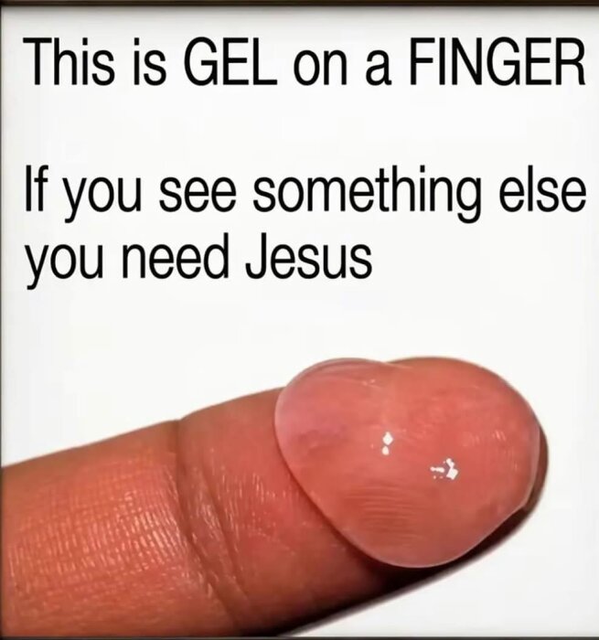 Gel på ett finger med texten "This is GEL on a FINGER. If you see something else you need Jesus.